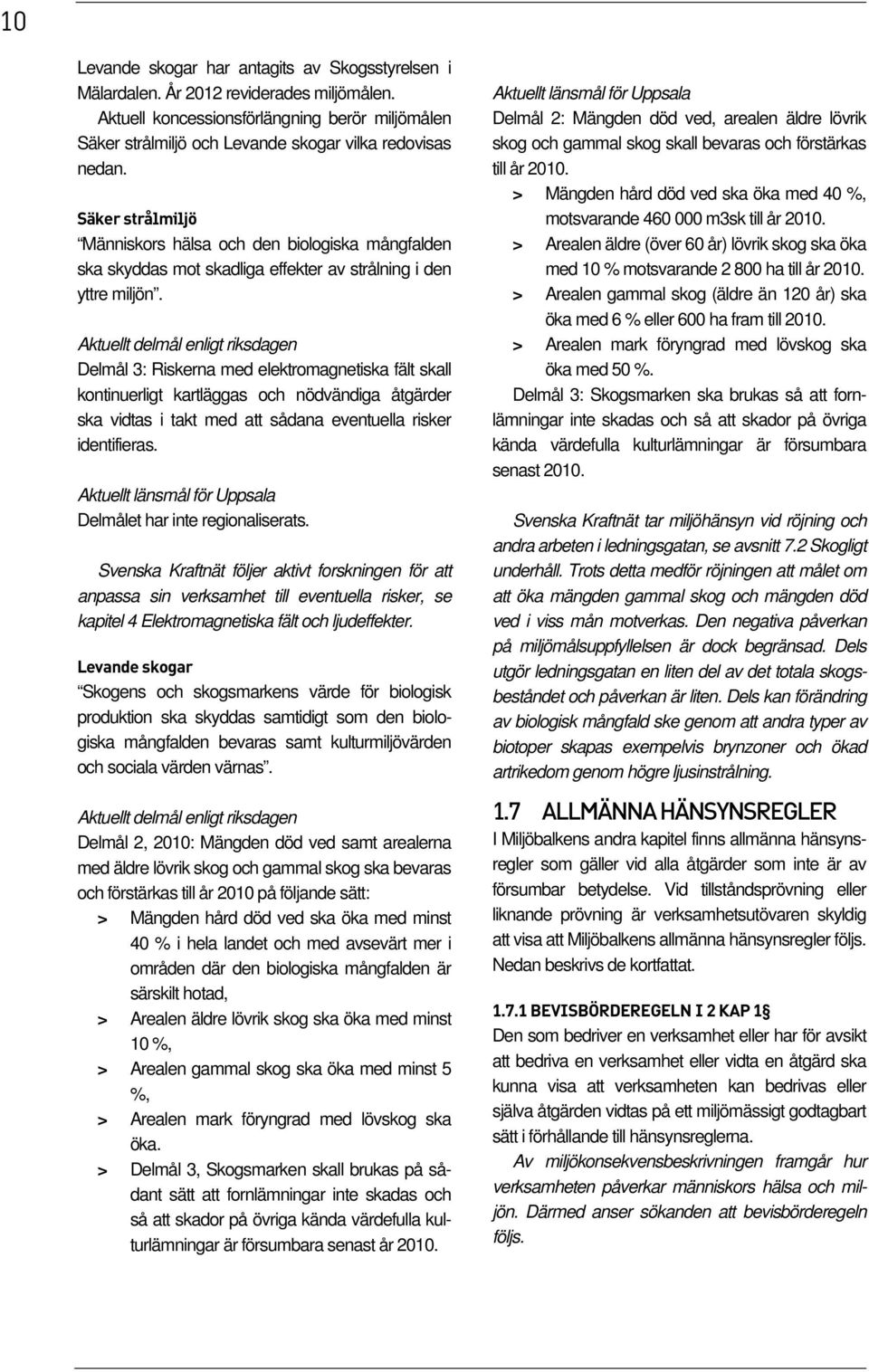Säker strålmiljö Människors hälsa och den biologiska mångfalden ska skyddas mot skadliga effekter av strålning i den yttre miljön.