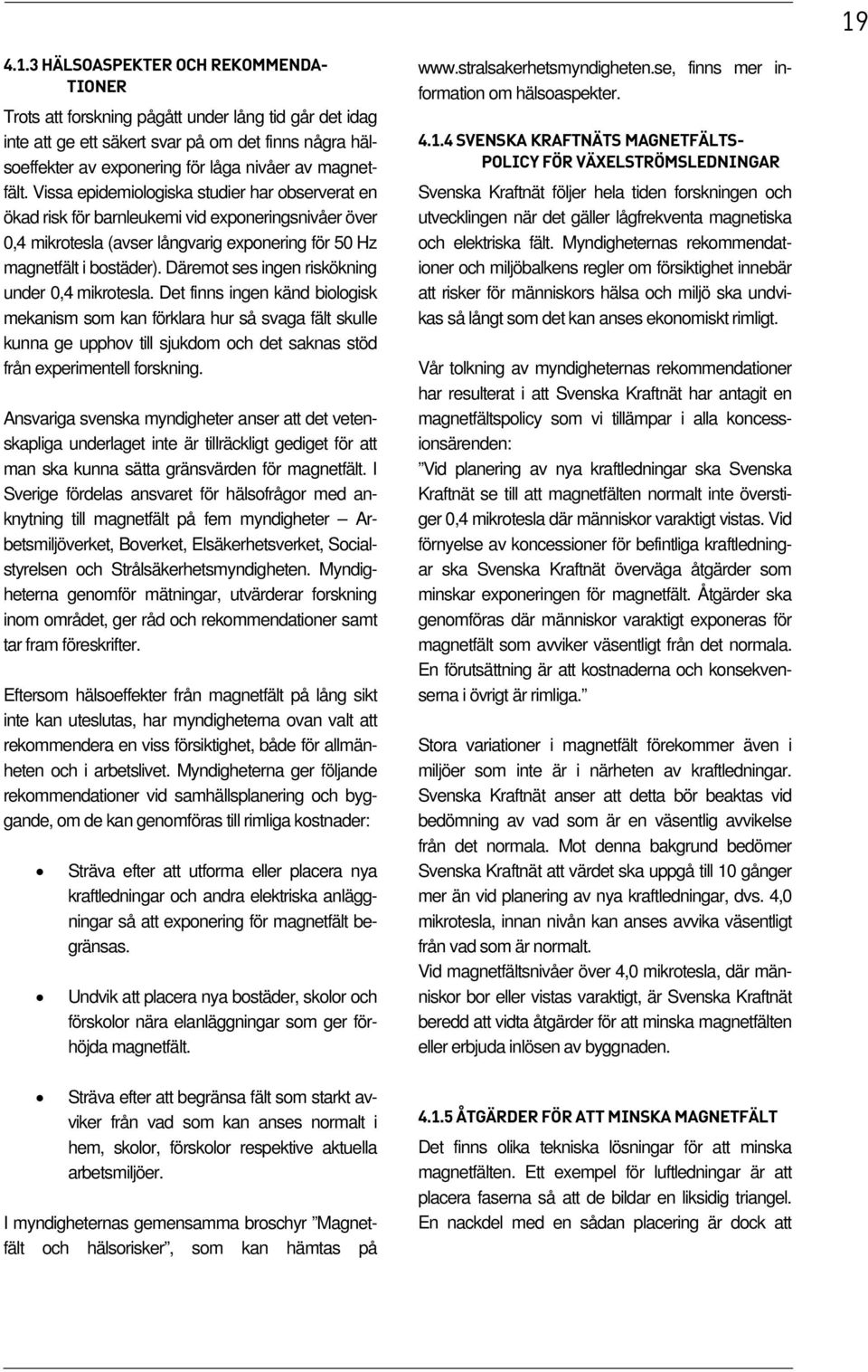 Däremot ses ingen riskökning under 0,4 mikrotesla.