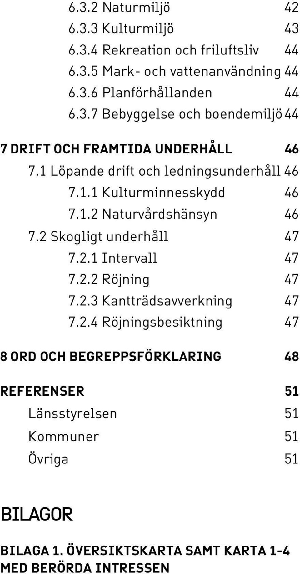 2.3 Kantträdsavverkning 47 7.2.4 Röjningsbesiktning 47 8 ORD OCH BEGREPPSFÖRKLARING 48 REFERENSER 51 Länsstyrelsen 51 Kommuner 51 Övriga 51 BILAGOR BILAGA 1.