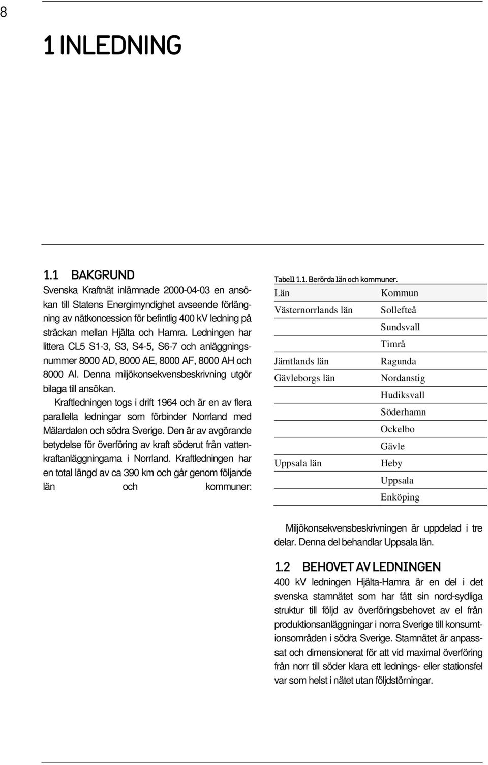 Ledningen har littera CL5 S1-3, S3, S4-5, S6-7 och anläggningsnummer 8000 AD, 8000 AE, 8000 AF, 8000 AH och 8000 AI. Denna miljökonsekvensbeskrivning utgör bilaga till ansökan.