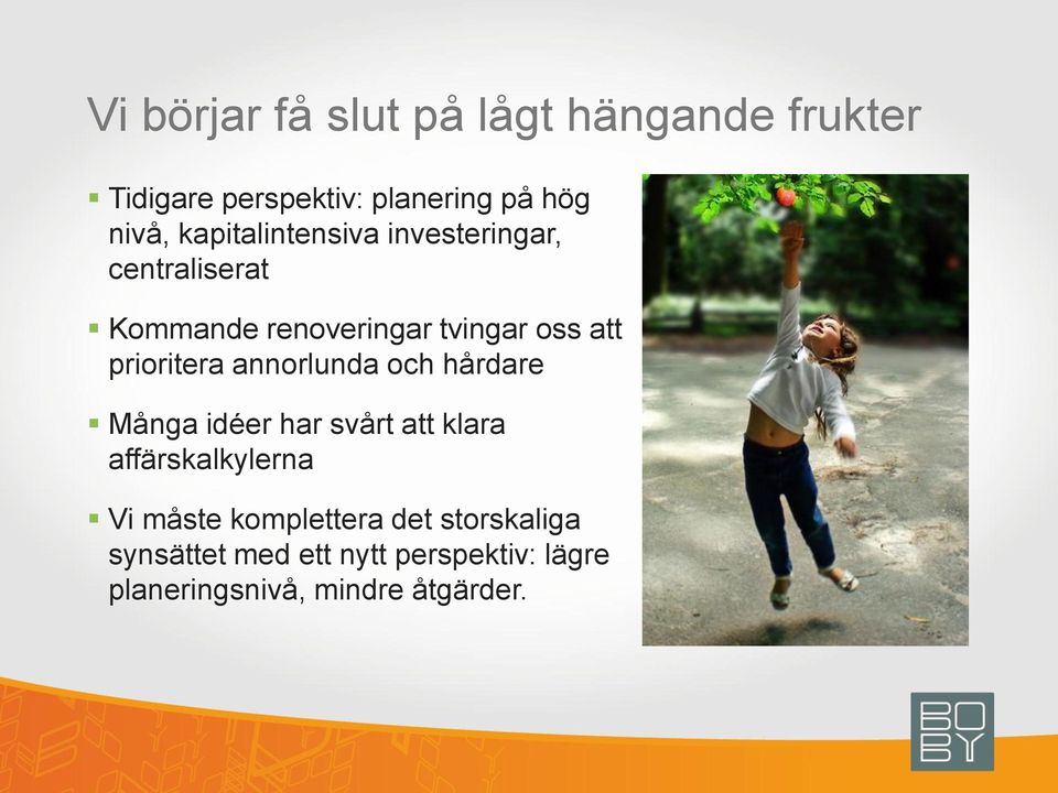 prioritera annorlunda och hårdare Många idéer har svårt att klara affärskalkylerna Vi
