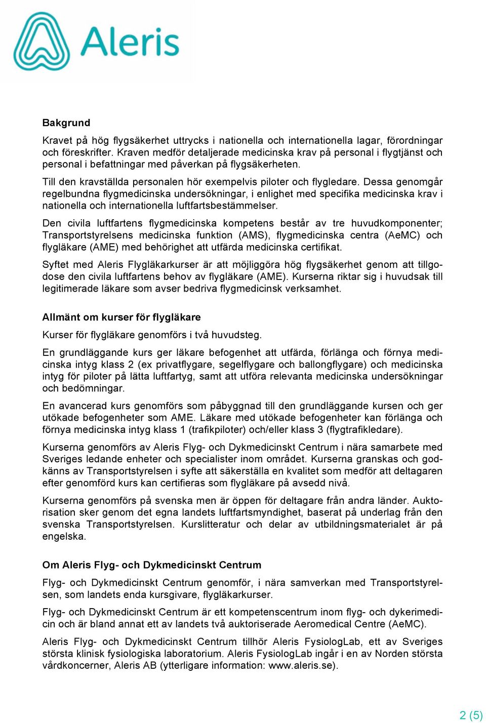 Dessa genomgår regelbundna flygmedicinska undersökningar, i enlighet med specifika medicinska krav i nationella och internationella luftfartsbestämmelser.