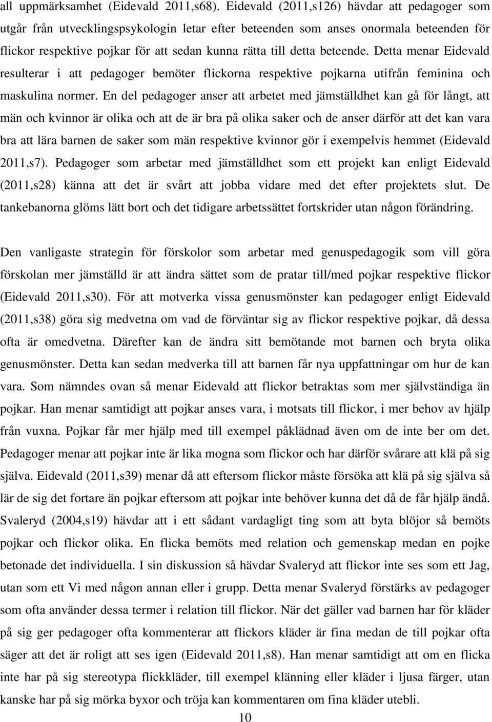 beteende. Detta menar Eidevald resulterar i att pedagoger bemöter flickorna respektive pojkarna utifrån feminina och maskulina normer.