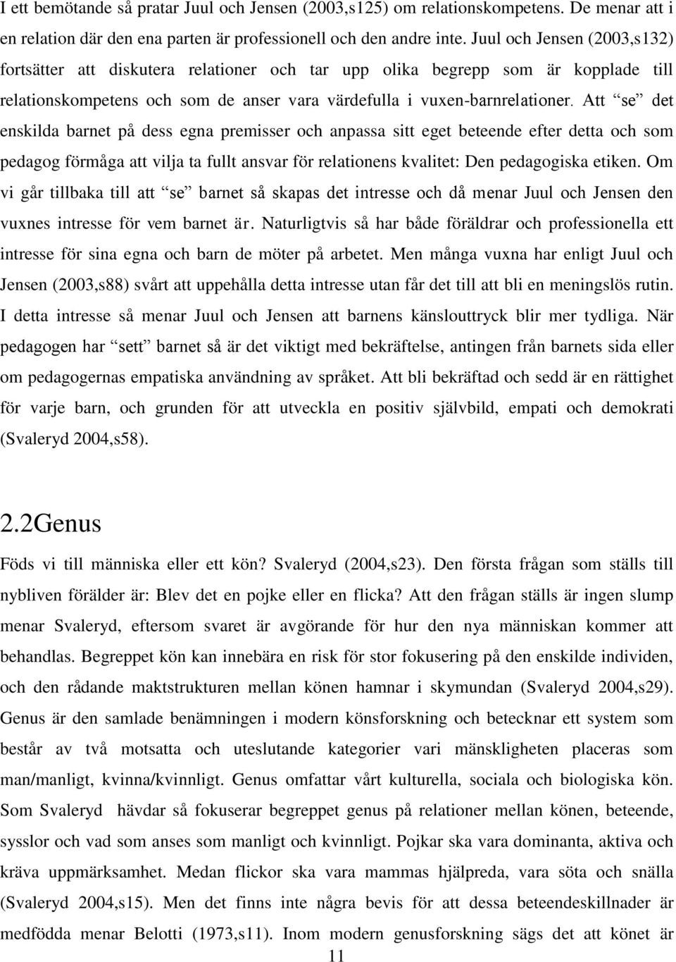 Att se det enskilda barnet på dess egna premisser och anpassa sitt eget beteende efter detta och som pedagog förmåga att vilja ta fullt ansvar för relationens kvalitet: Den pedagogiska etiken.