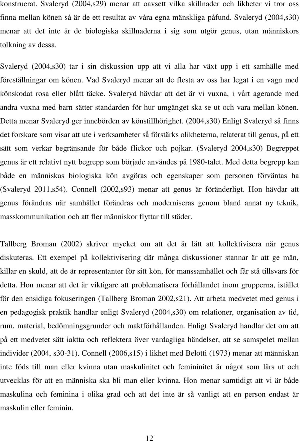Svaleryd (2004,s30) tar i sin diskussion upp att vi alla har växt upp i ett samhälle med föreställningar om könen.