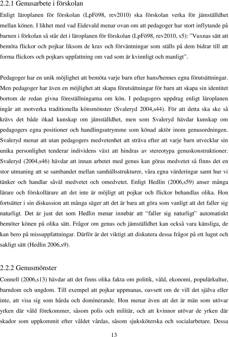 liksom de krav och förväntningar som ställs på dem bidrar till att forma flickors och pojkars uppfattning om vad som är kvinnligt och manligt.