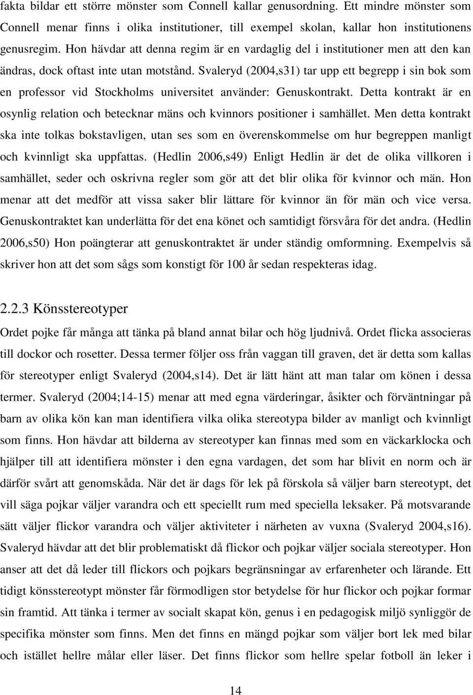 Svaleryd (2004,s31) tar upp ett begrepp i sin bok som en professor vid Stockholms universitet använder: Genuskontrakt.
