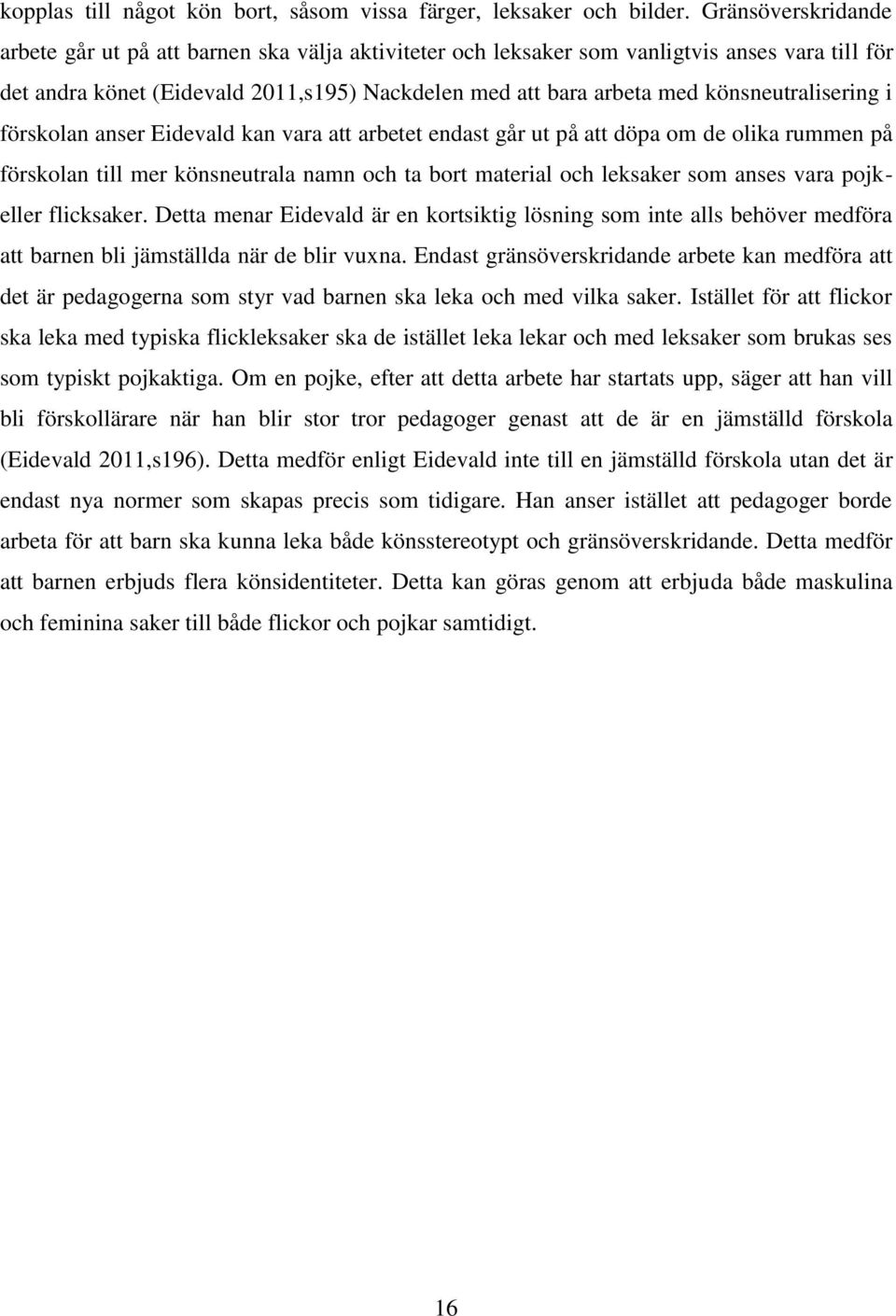 könsneutralisering i förskolan anser Eidevald kan vara att arbetet endast går ut på att döpa om de olika rummen på förskolan till mer könsneutrala namn och ta bort material och leksaker som anses