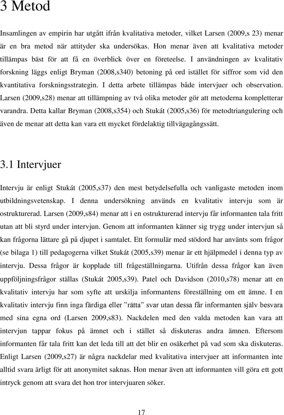 I användningen av kvalitativ forskning läggs enligt Bryman (2008,s340) betoning på ord istället för siffror som vid den kvantitativa forskningsstrategin.