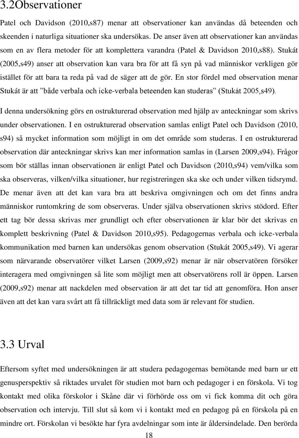 Stukát (2005,s49) anser att observation kan vara bra för att få syn på vad människor verkligen gör istället för att bara ta reda på vad de säger att de gör.