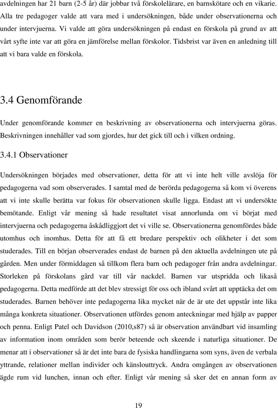 Vi valde att göra undersökningen på endast en förskola på grund av att vårt syfte inte var att göra en jämförelse mellan förskolor. Tidsbrist var även en anledning till att vi bara valde en förskola.