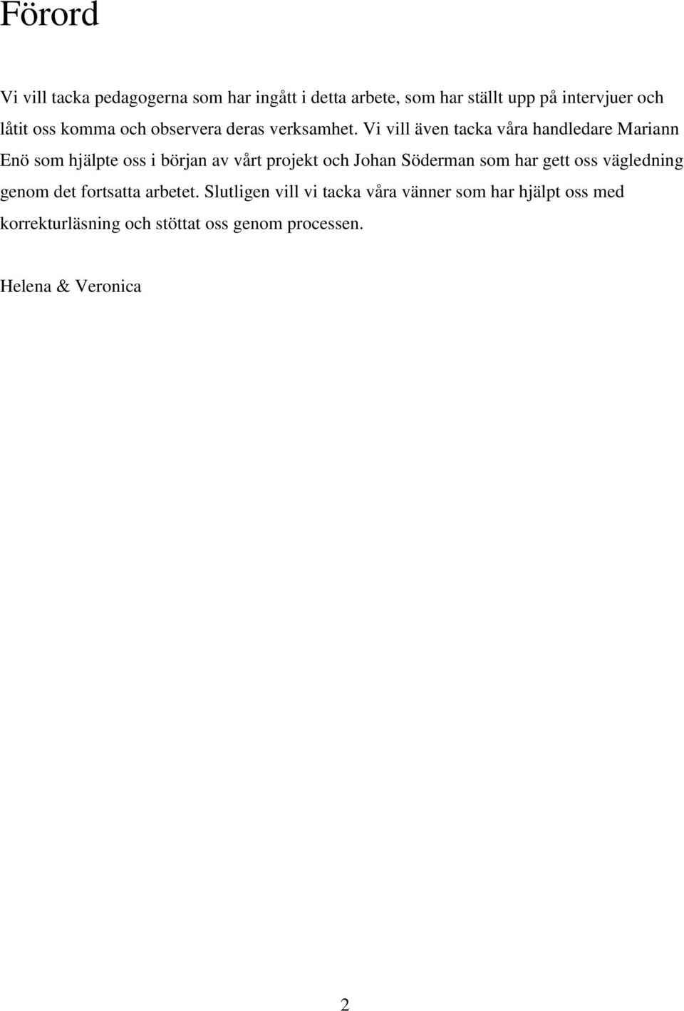 Vi vill även tacka våra handledare Mariann Enö som hjälpte oss i början av vårt projekt och Johan Söderman som