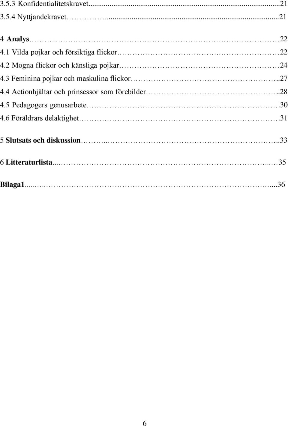 3 Feminina pojkar och maskulina flickor..27 4.4 Actionhjältar och prinsessor som förebilder..28 4.