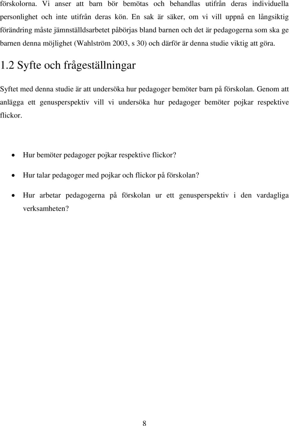därför är denna studie viktig att göra. 1.2 Syfte och frågeställningar Syftet med denna studie är att undersöka hur pedagoger bemöter barn på förskolan.
