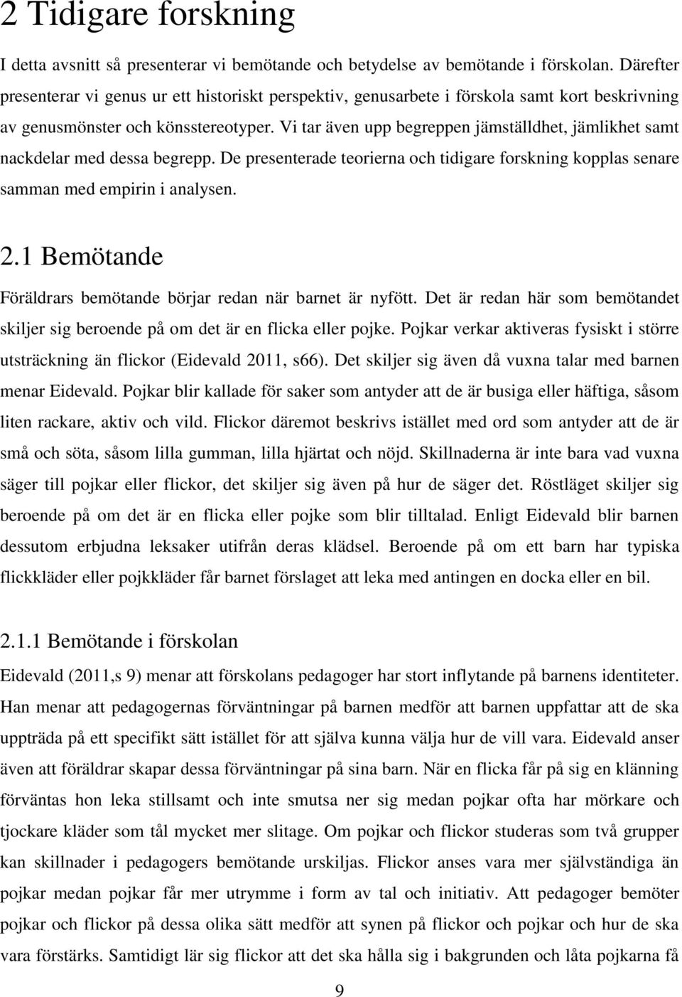 Vi tar även upp begreppen jämställdhet, jämlikhet samt nackdelar med dessa begrepp. De presenterade teorierna och tidigare forskning kopplas senare samman med empirin i analysen. 2.