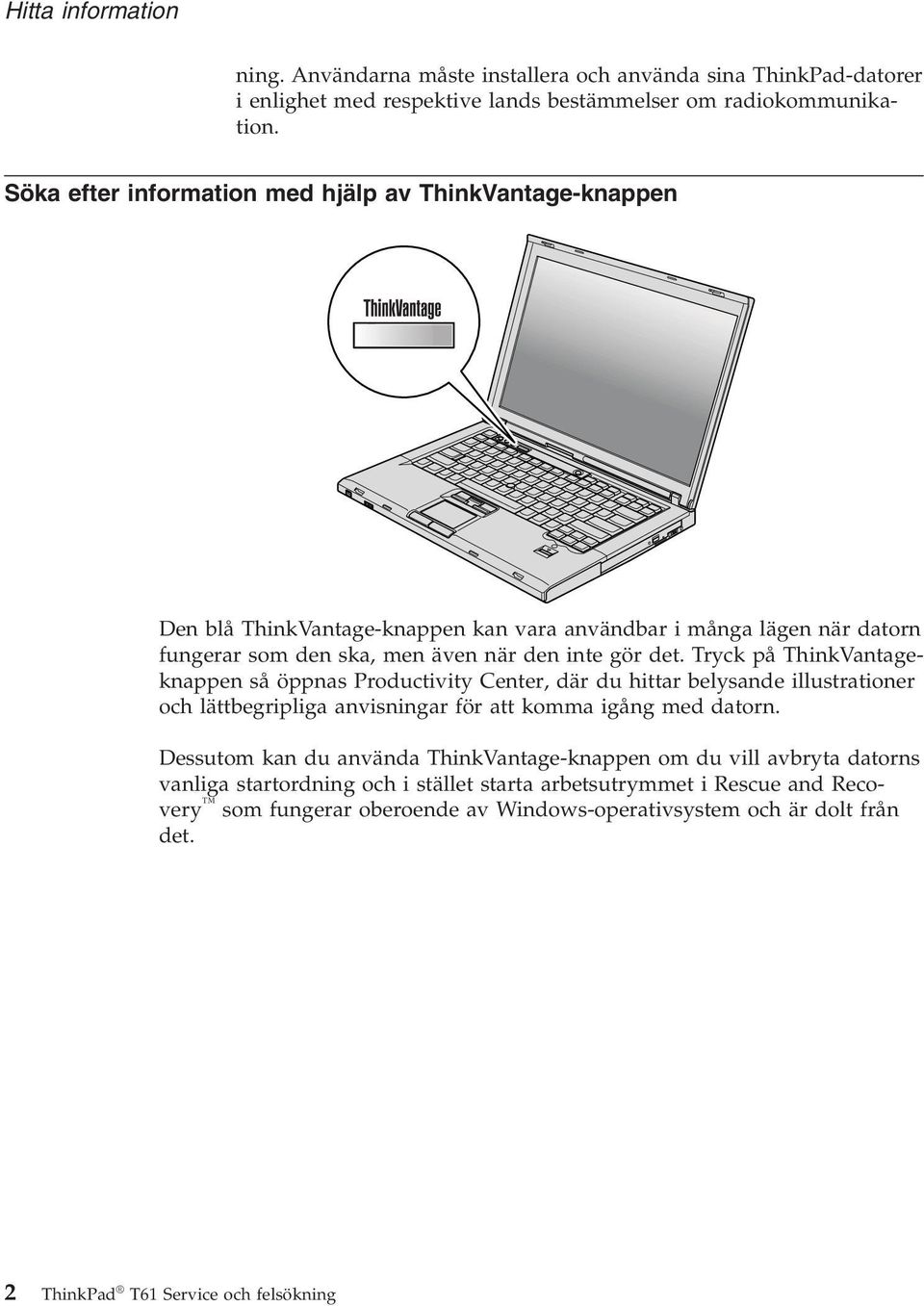 Tryck på ThinkVantageknappen så öppnas Productivity Center, där du hittar belysande illustrationer och lättbegripliga anvisningar för att komma igång med datorn.