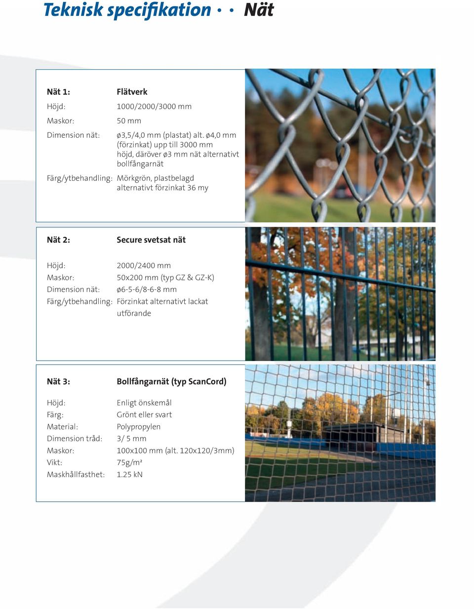 Secure svetsat nät 2000/2400 mm Maskor: 50x200 mm (typ GZ & GZ-K) Dimension nät: ø6-5-6/8-6-8 mm Förzinkat alternativt lackat utförande Nät 3: Färg: