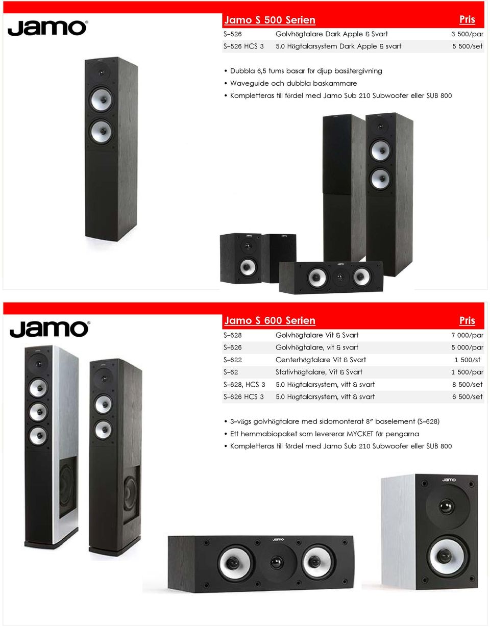 800 Jamo S 600 Serien S-628 Golvhögtalare Vit & Svart 7 000/par S-626 Golvhögtalare, vit & svart 5 000/par S-622 Centerhögtalare Vit & Svart 1 500/st S-62 Stativhögtalare, Vit & Svart 1