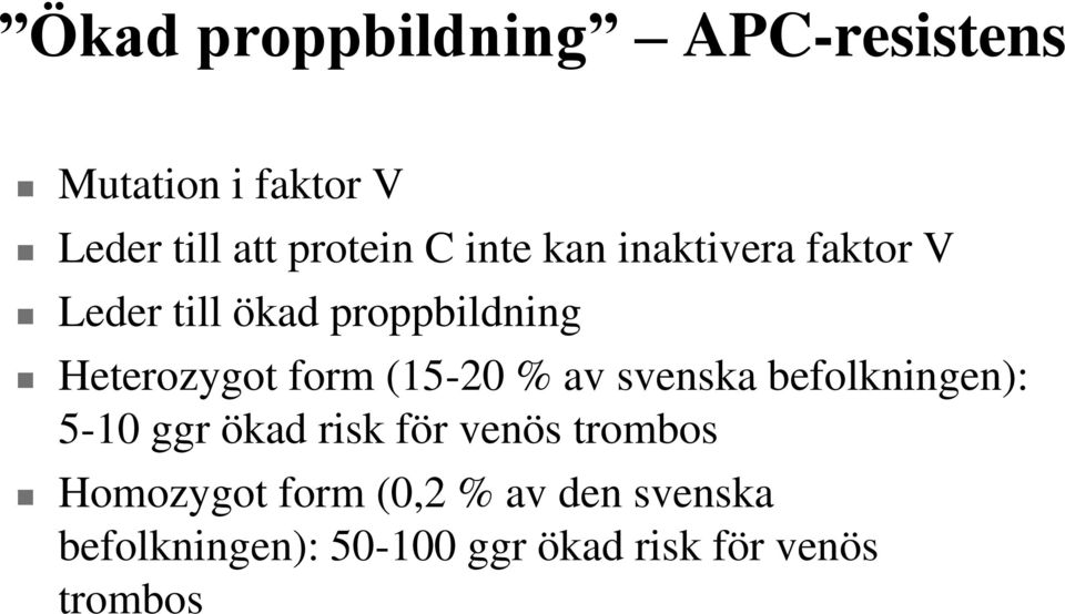 (15-20 % av svenska befolkningen): 5-10 ggr ökad risk för venös trombos