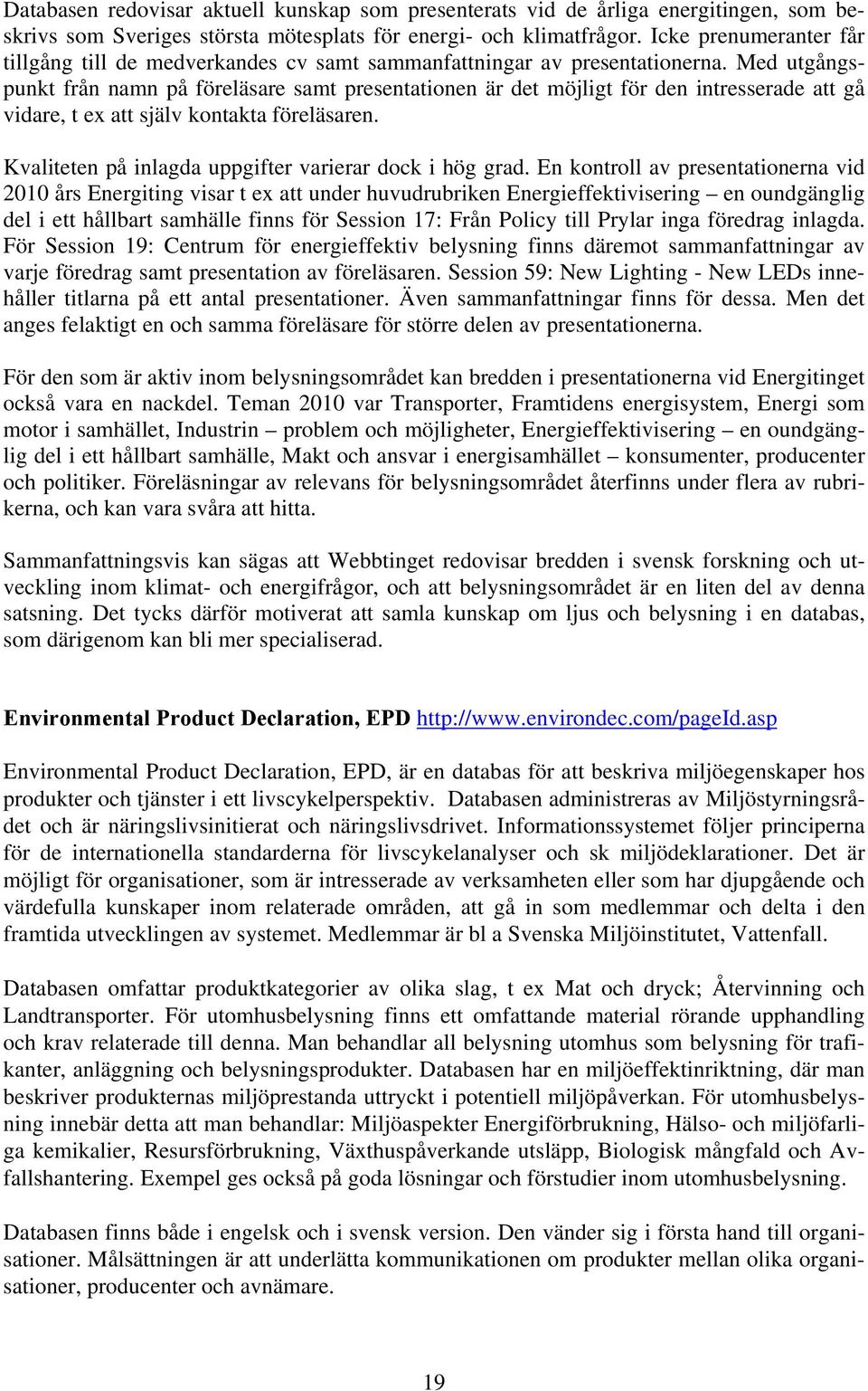 Med utgångspunkt från namn på föreläsare samt presentationen är det möjligt för den intresserade att gå vidare, t ex att själv kontakta föreläsaren.