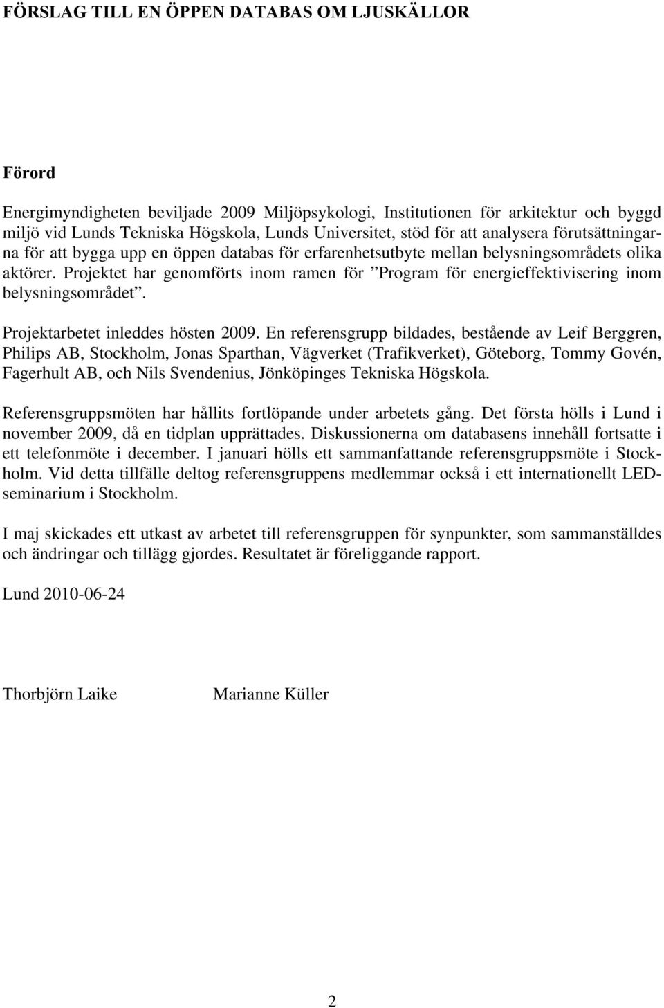 Projektet har genomförts inom ramen för Program för energieffektivisering inom belysningsområdet. Projektarbetet inleddes hösten 2009.