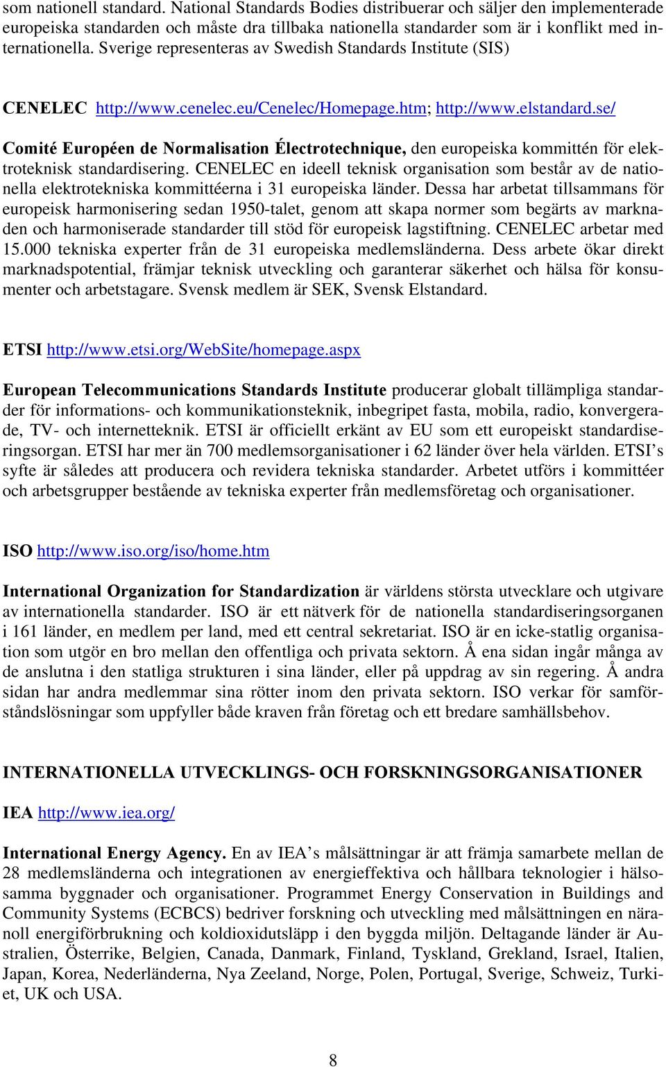 se/ Comité Européen de Normalisation Électrotechnique, den europeiska kommittén för elektroteknisk standardisering.