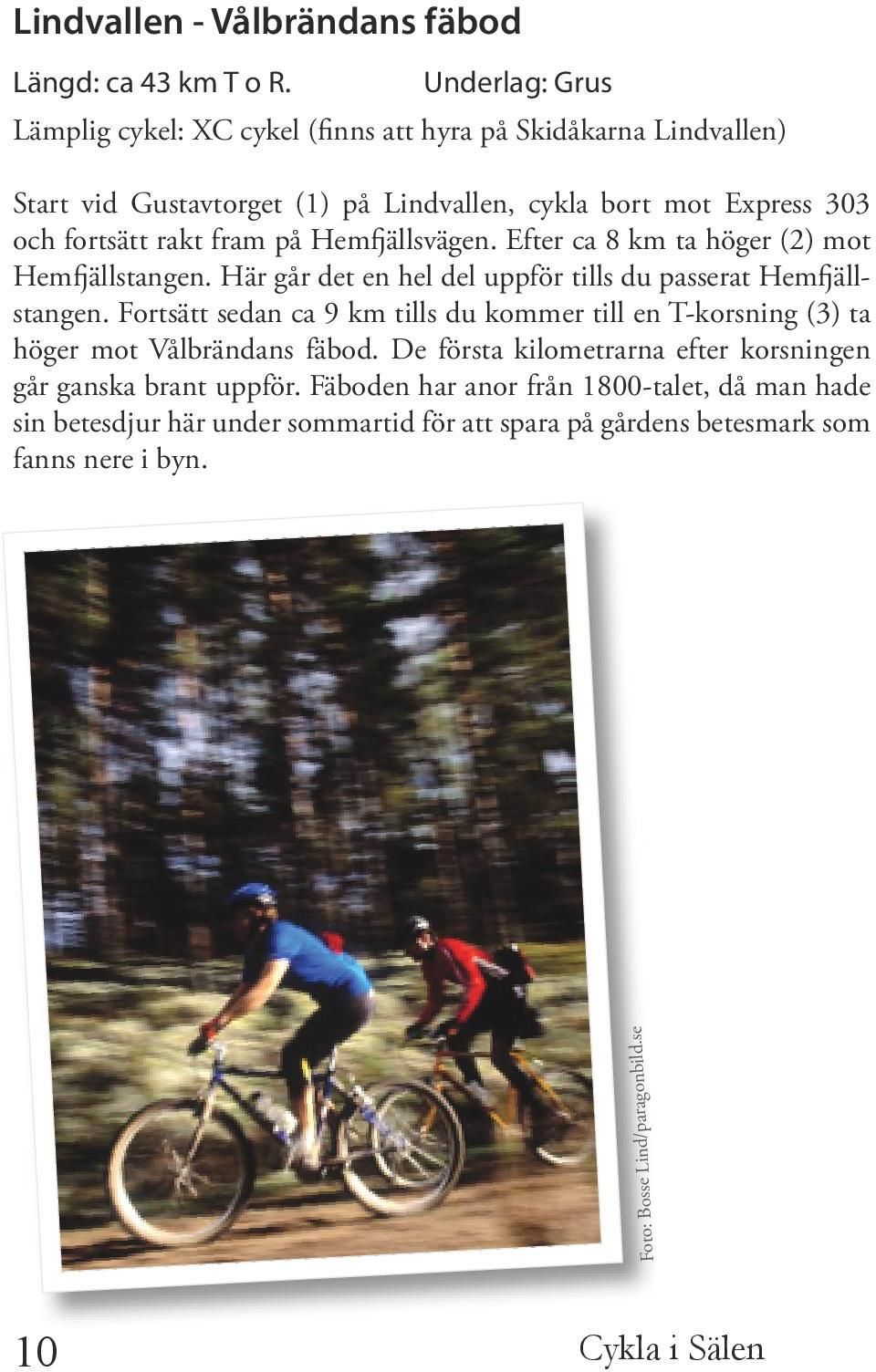 Hemfjällsvägen. Efter ca 8 km ta höger (2) mot Hemfjällstangen. Här går det en hel del uppför tills du passerat Hemfjällstangen.