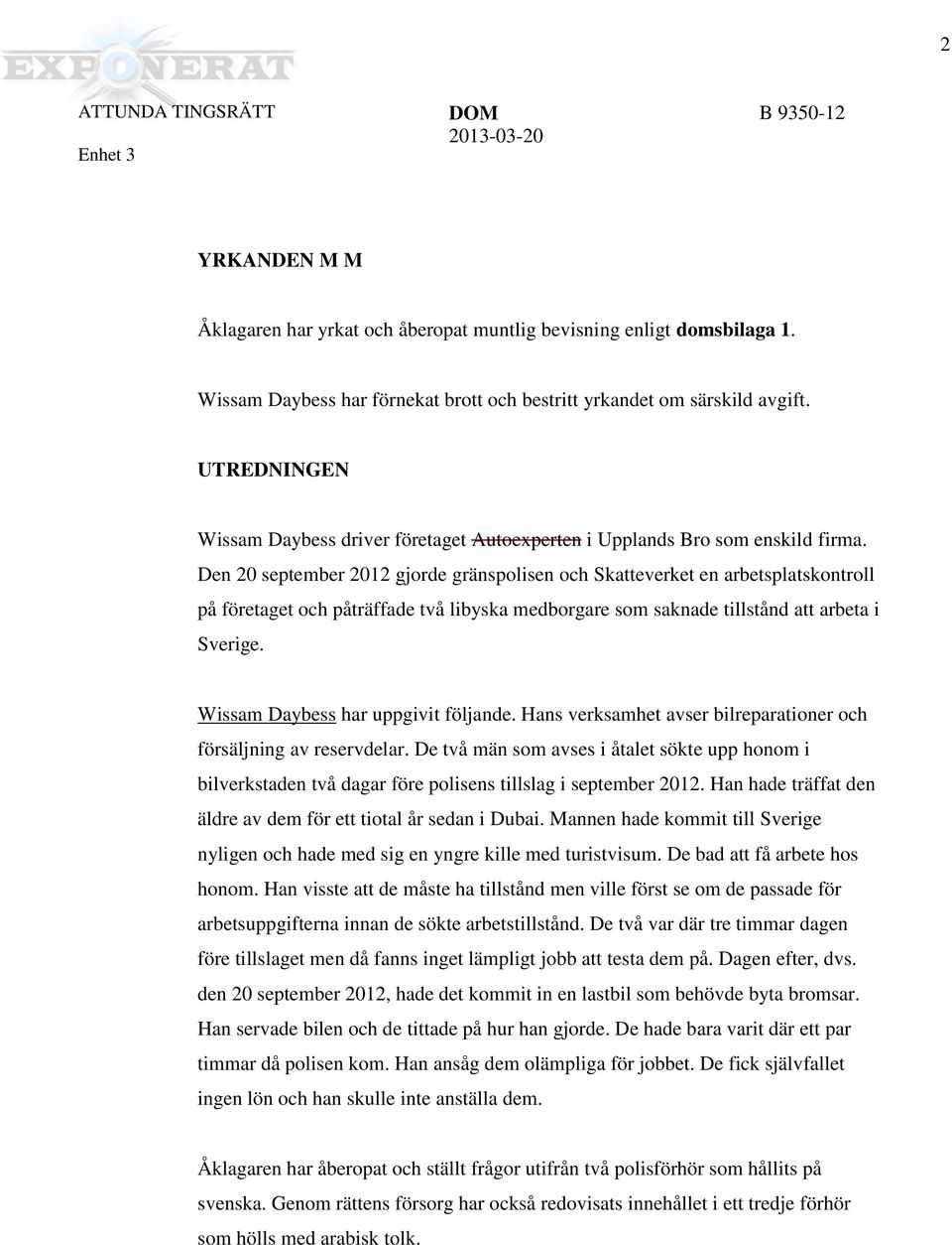 Den 20 september 2012 gjorde gränspolisen och Skatteverket en arbetsplatskontroll på företaget och påträffade två libyska medborgare som saknade tillstånd att arbeta i Sverige.