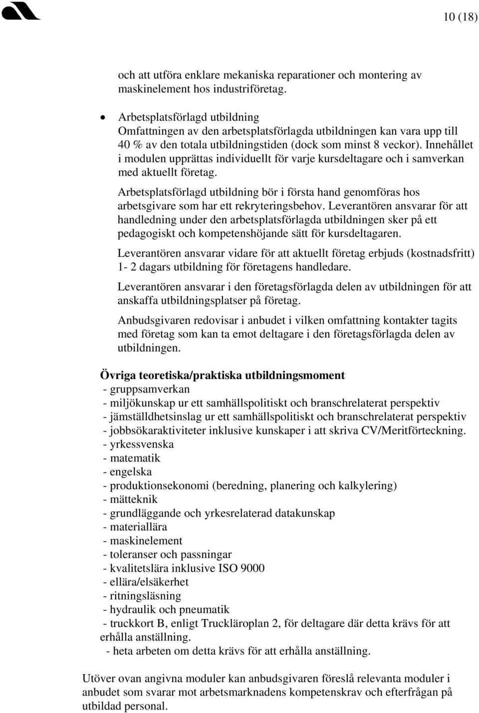 Innehållet i modulen upprättas individuellt för varje kursdeltagare och i samverkan med aktuellt företag.