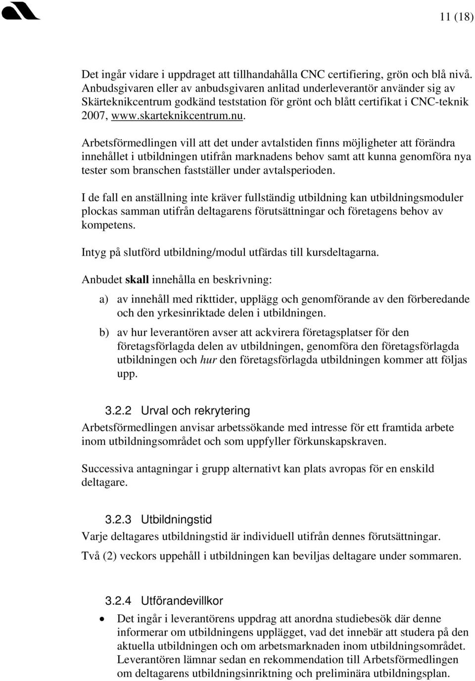 Arbetsförmedlingen vill att det under avtalstiden finns möjligheter att förändra innehållet i utbildningen utifrån marknadens behov samt att kunna genomföra nya tester som branschen fastställer under