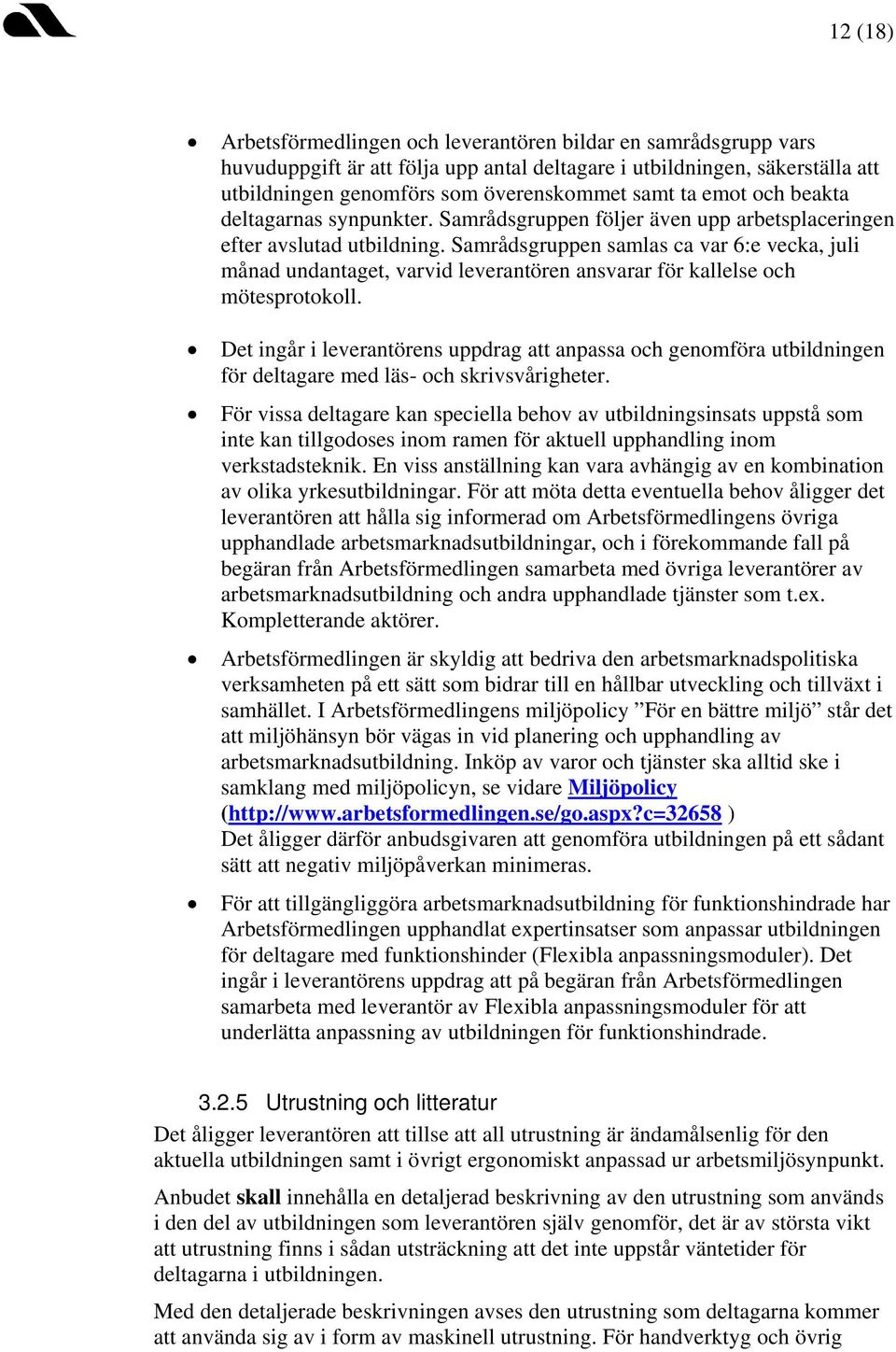 Samrådsgruppen samlas ca var 6:e vecka, juli månad undantaget, varvid leverantören ansvarar för kallelse och mötesprotokoll.