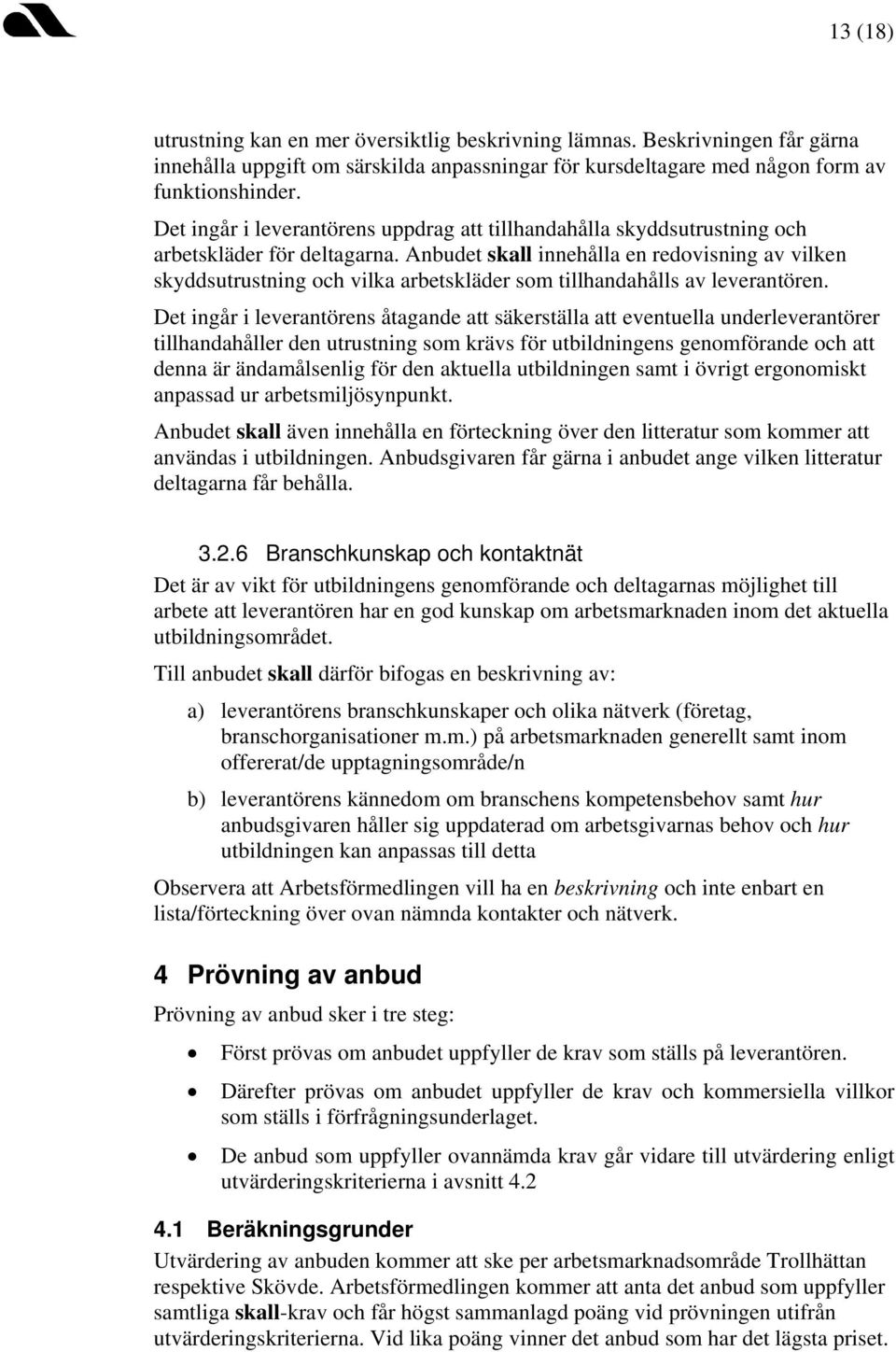 Anbudet skall innehålla en redovisning av vilken skyddsutrustning och vilka arbetskläder som tillhandahålls av leverantören.