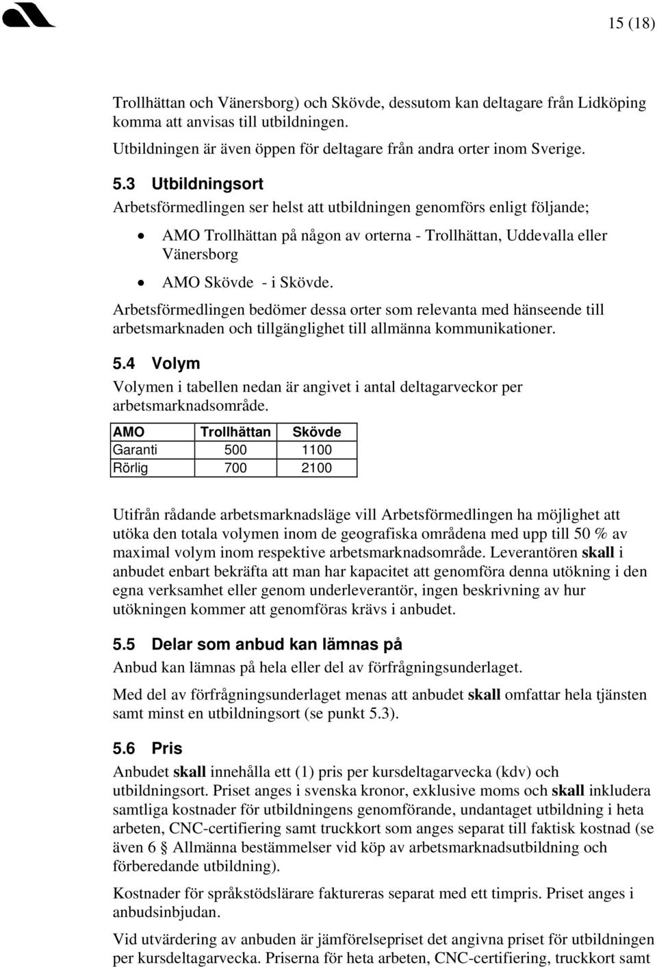 Arbetsförmedlingen bedömer dessa orter som relevanta med hänseende till arbetsmarknaden och tillgänglighet till allmänna kommunikationer. 5.