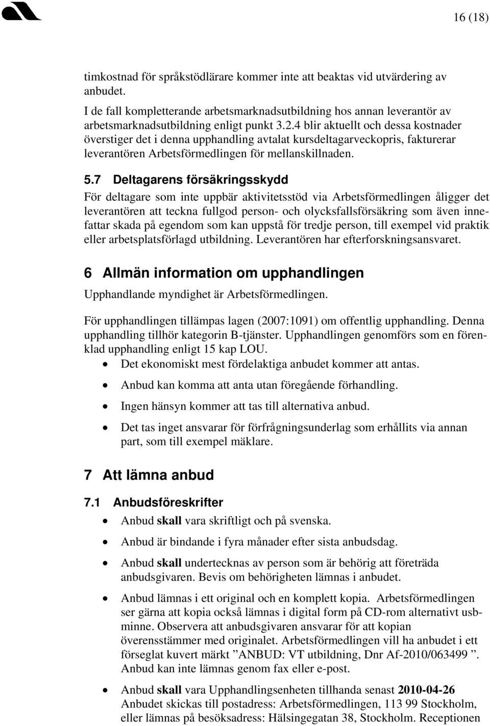 4 blir aktuellt och dessa kostnader överstiger det i denna upphandling avtalat kursdeltagarveckopris, fakturerar leverantören Arbetsförmedlingen för mellanskillnaden. 5.