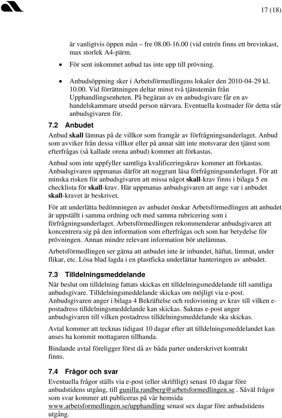 På begäran av en anbudsgivare får en av handelskammare utsedd person närvara. Eventuella kostnader för detta står anbudsgivaren för. 7.