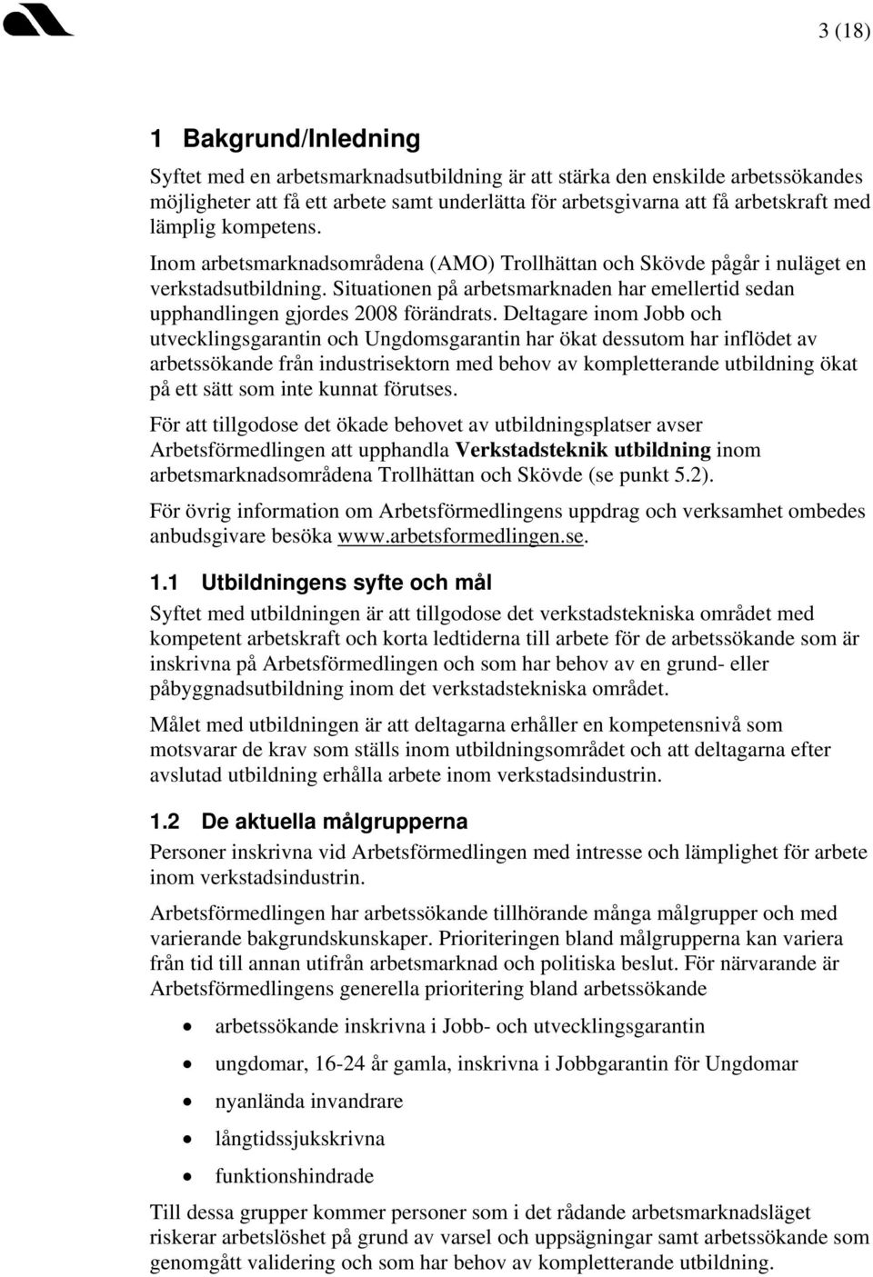 Situationen på arbetsmarknaden har emellertid sedan upphandlingen gjordes 2008 förändrats.