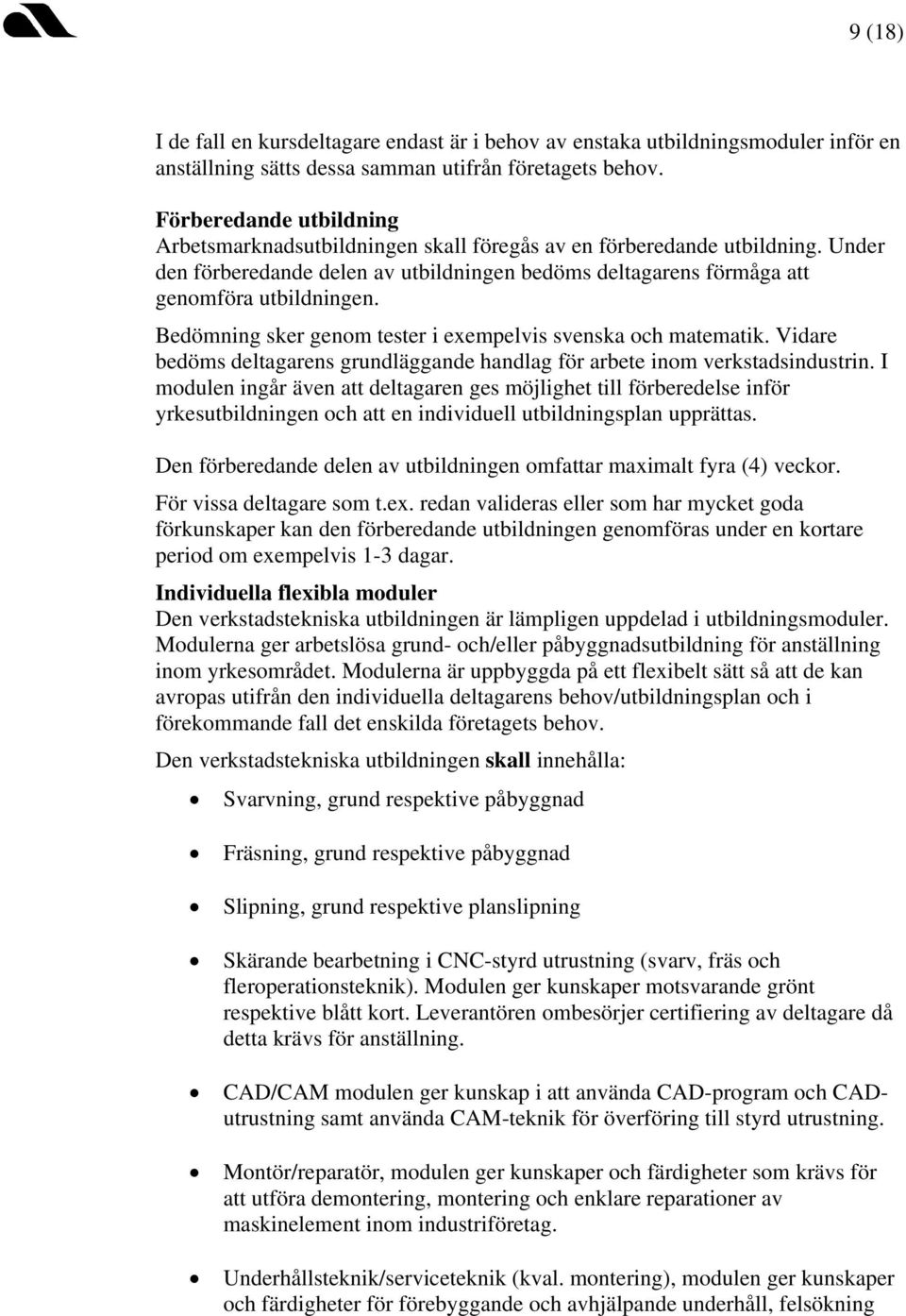 Bedömning sker genom tester i exempelvis svenska och matematik. Vidare bedöms deltagarens grundläggande handlag för arbete inom verkstadsindustrin.