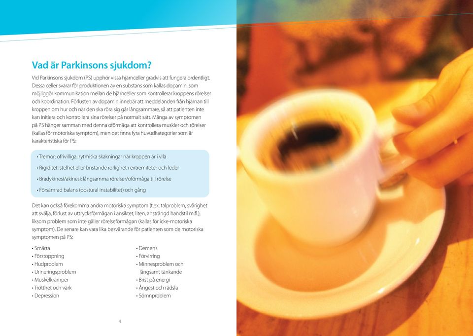 Förlusten av dopamin innebär att meddelanden från hjärnan till kroppen om hur och när den ska röra sig går långsammare, så att patienten inte kan initiera och kontrollera sina rörelser på normalt