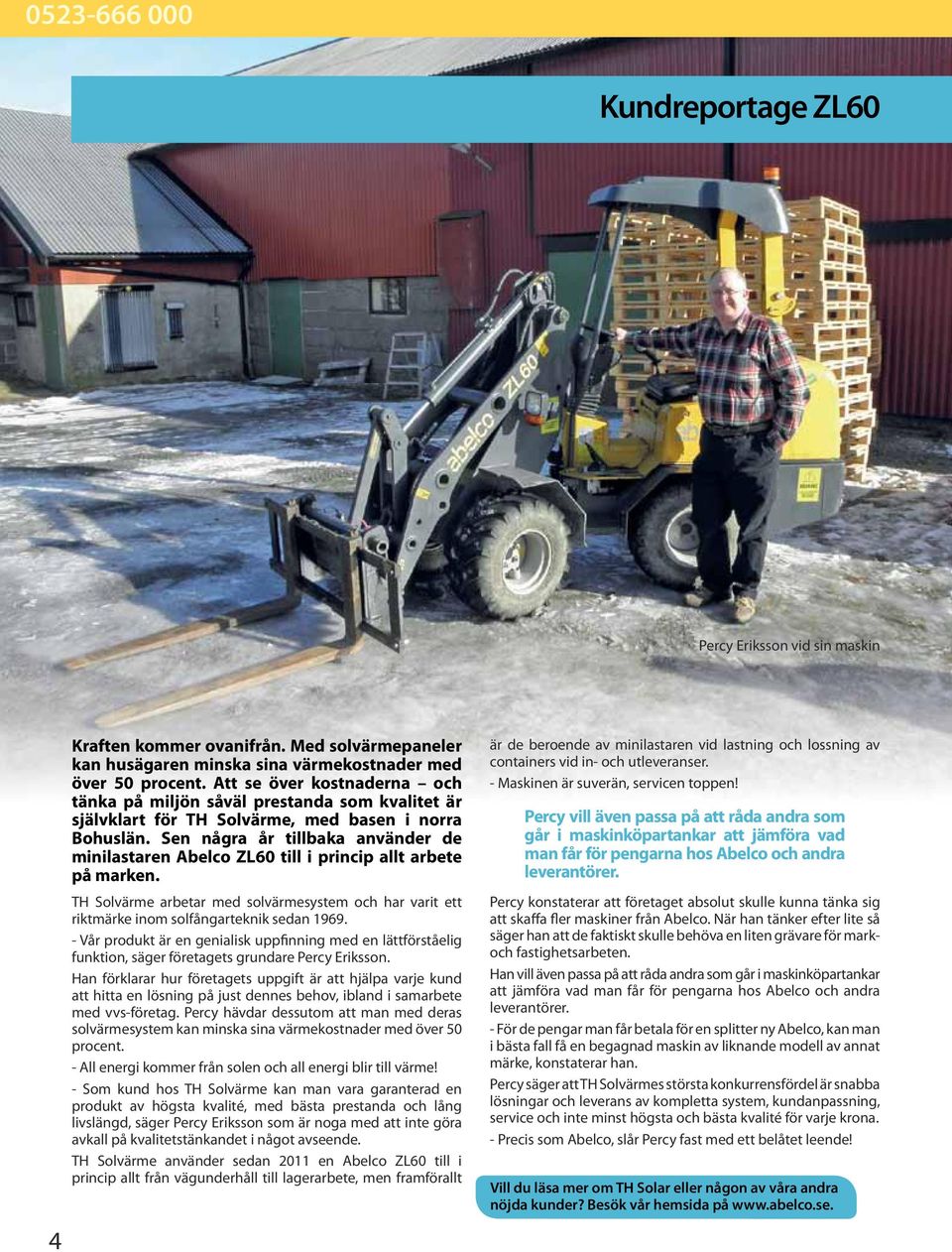 Sen några år tillbaka använder de minilastaren Abelco ZL60 till i princip allt arbete på marken. TH Solvärme arbetar med solvärmesystem och har varit ett riktmärke inom solfångarteknik sedan 1969.