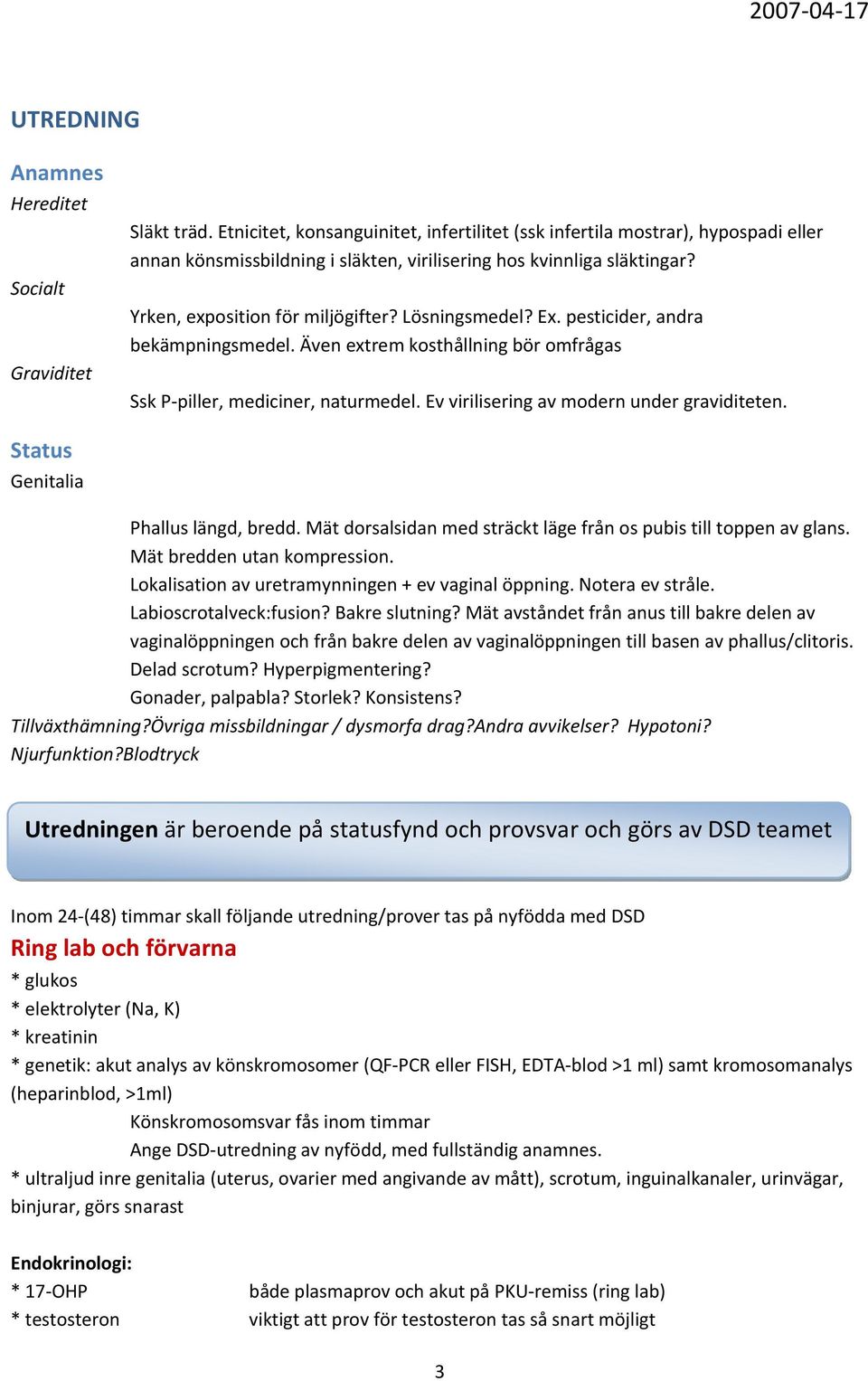 Lösningsmedel? Ex. pesticider, andra bekämpningsmedel. Även extrem kosthållning bör omfrågas Ssk P piller, mediciner, naturmedel. Ev virilisering av modern under graviditeten.