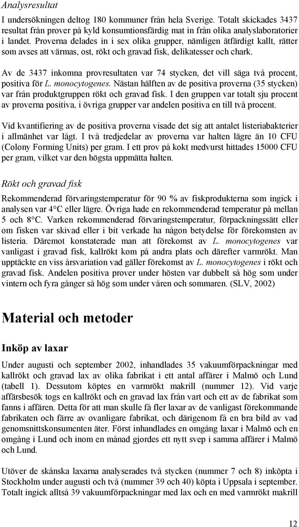 Av de 3437 inkomna provresultaten var 74 stycken, det vill säga två procent, positiva för L. monocytogenes.