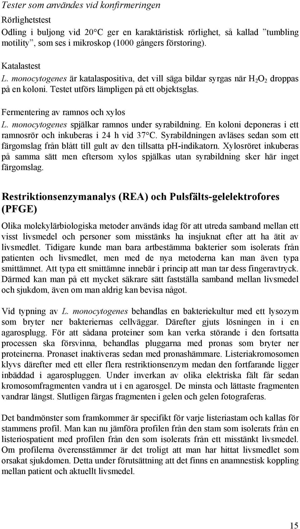 monocytogenes spjälkar ramnos under syrabildning. En koloni deponeras i ett ramnosrör och inkuberas i 24 h vid 37 C.