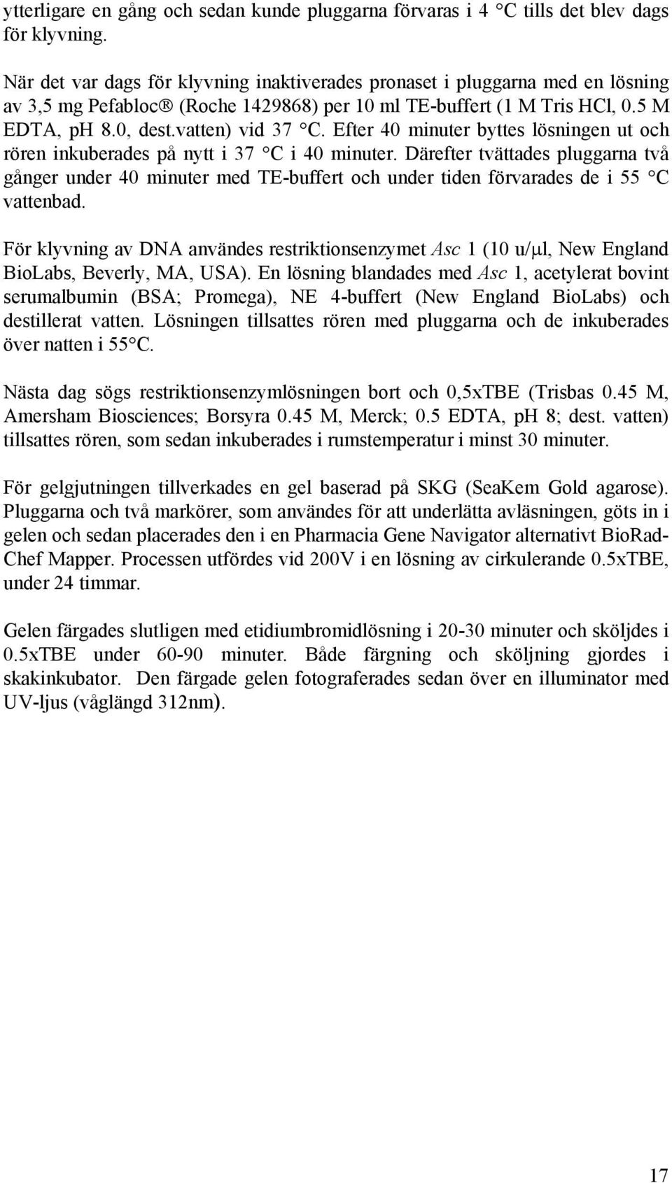 Efter 40 minuter byttes lösningen ut och rören inkuberades på nytt i 37 C i 40 minuter.