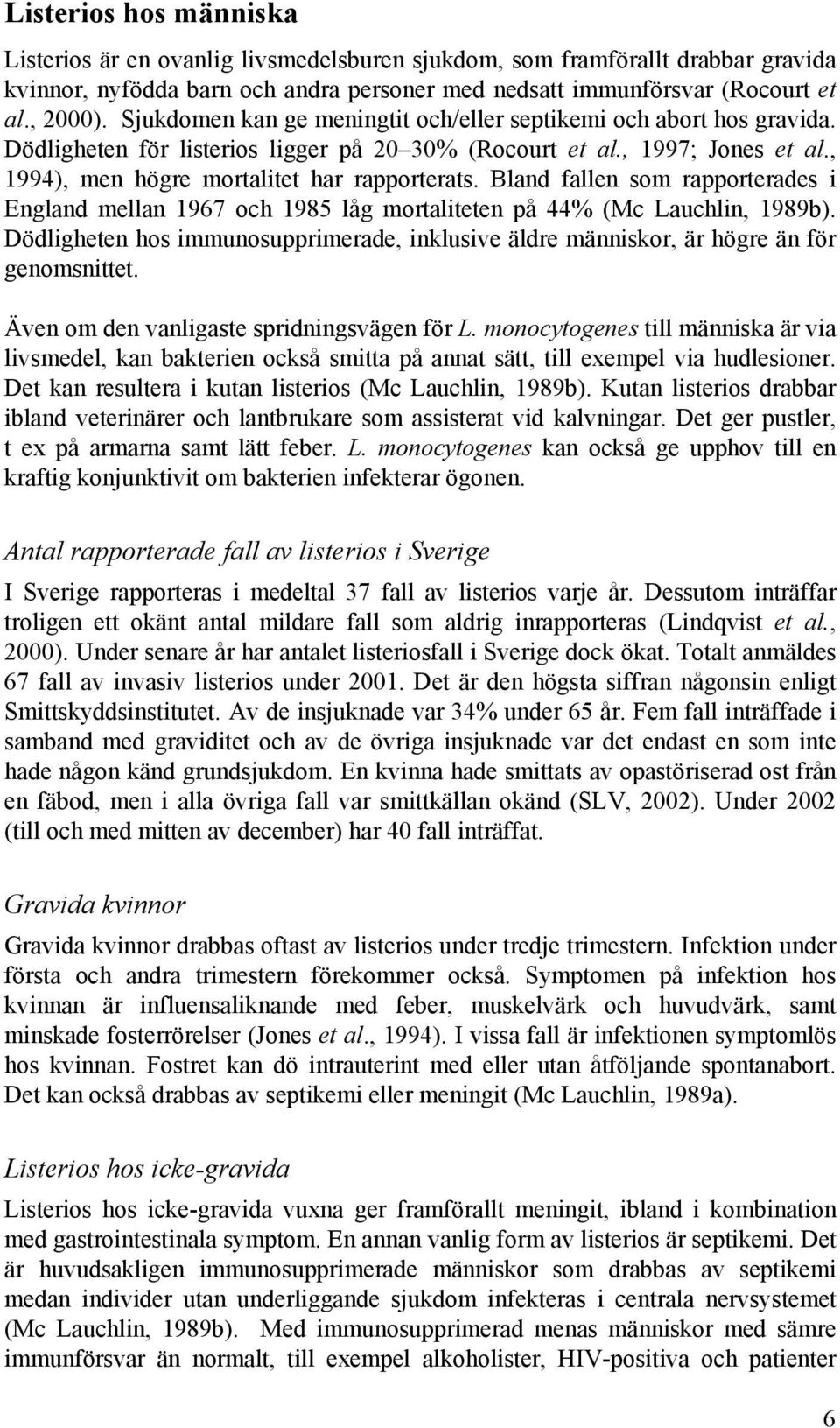 Bland fallen som rapporterades i England mellan 1967 och 1985 låg mortaliteten på 44% (Mc Lauchlin, 1989b). Dödligheten hos immunosupprimerade, inklusive äldre människor, är högre än för genomsnittet.