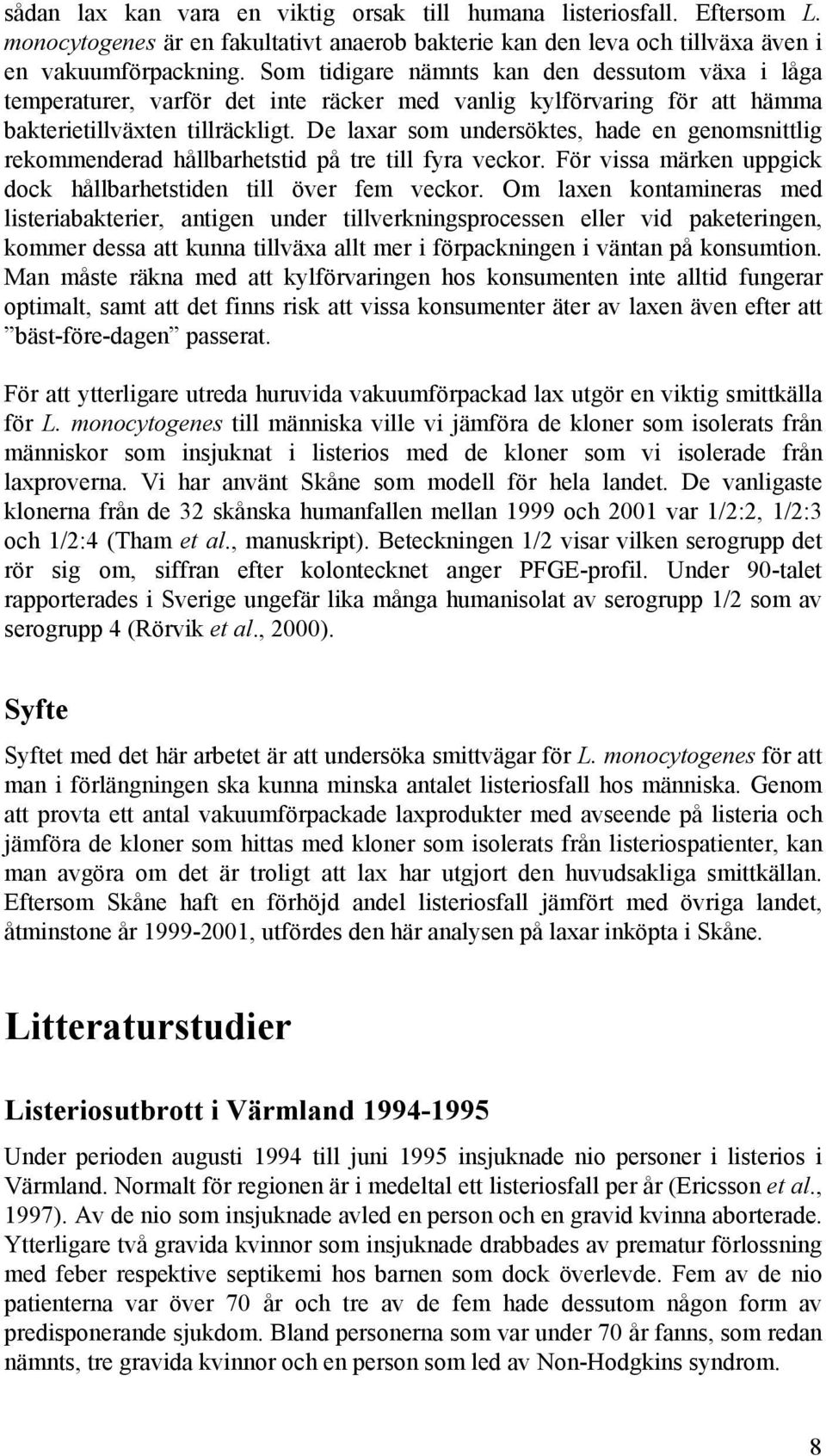 De laxar som undersöktes, hade en genomsnittlig rekommenderad hållbarhetstid på tre till fyra veckor. För vissa märken uppgick dock hållbarhetstiden till över fem veckor.