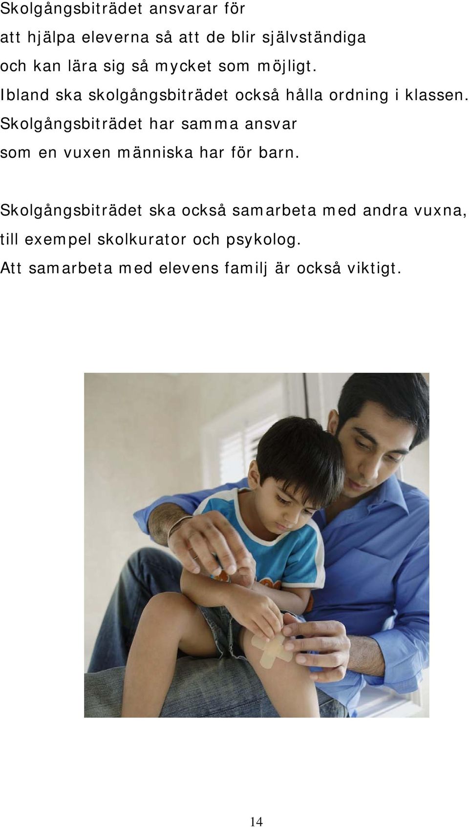 Skolgångsbiträdet har samma ansvar som en vuxen människa har för barn.