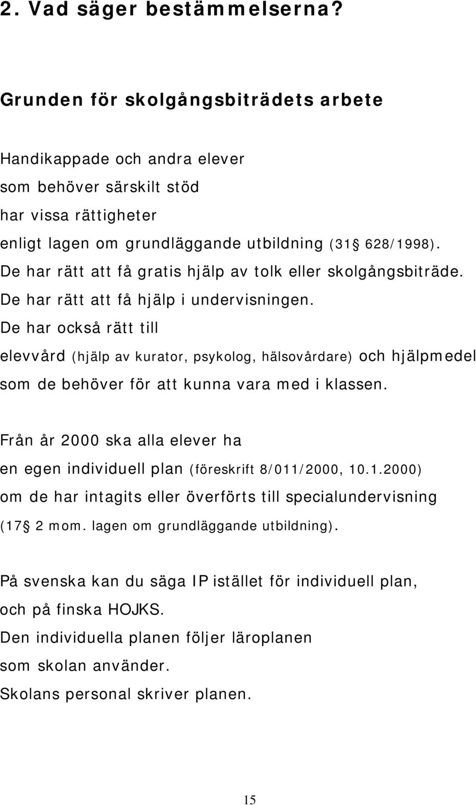 De har också rätt till elevvård (hjälp av kurator, psykolog, hälsovårdare) och hjälpmedel som de behöver för att kunna vara med i klassen.