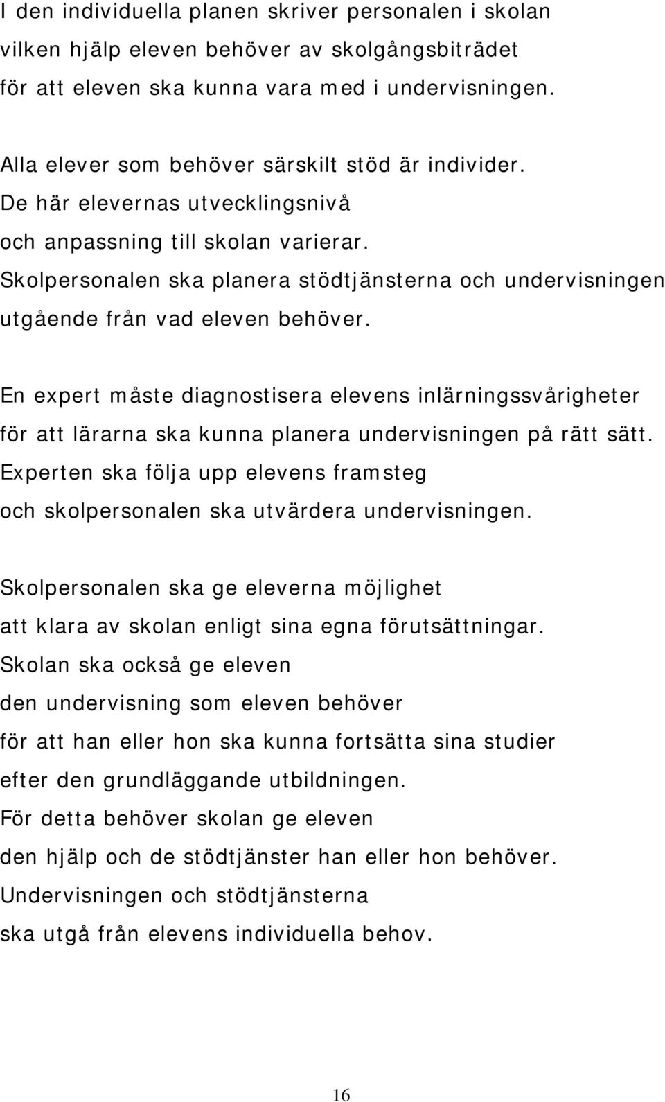 Skolpersonalen ska planera stödtjänsterna och undervisningen utgående från vad eleven behöver.