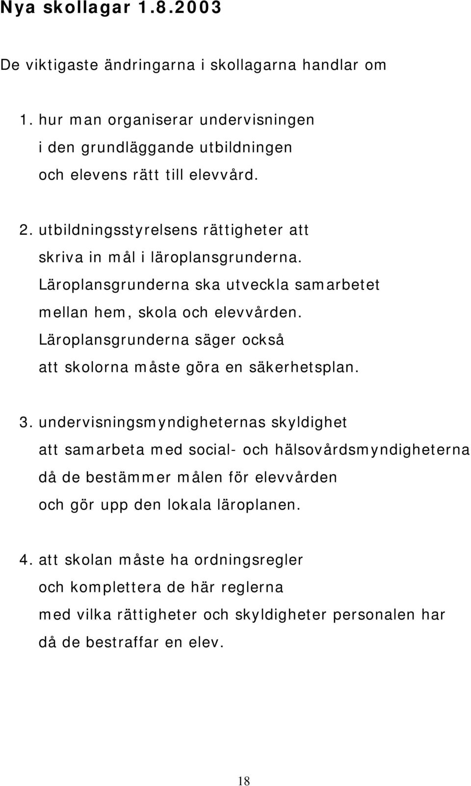 Läroplansgrunderna säger också att skolorna måste göra en säkerhetsplan. 3.