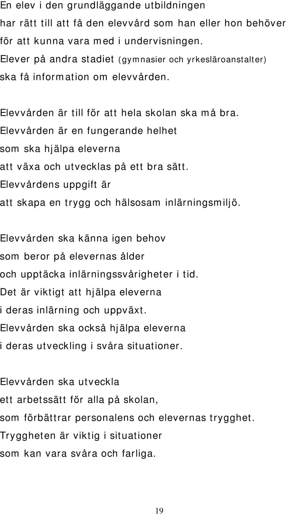 Elevvården är en fungerande helhet som ska hjälpa eleverna att växa och utvecklas på ett bra sätt. Elevvårdens uppgift är att skapa en trygg och hälsosam inlärningsmiljö.